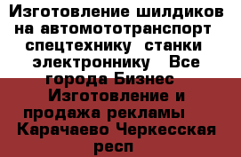 Изготовление шилдиков на автомототранспорт, спецтехнику, станки, электроннику - Все города Бизнес » Изготовление и продажа рекламы   . Карачаево-Черкесская респ.